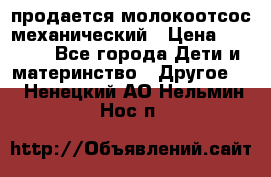 продается молокоотсос механический › Цена ­ 1 500 - Все города Дети и материнство » Другое   . Ненецкий АО,Нельмин Нос п.